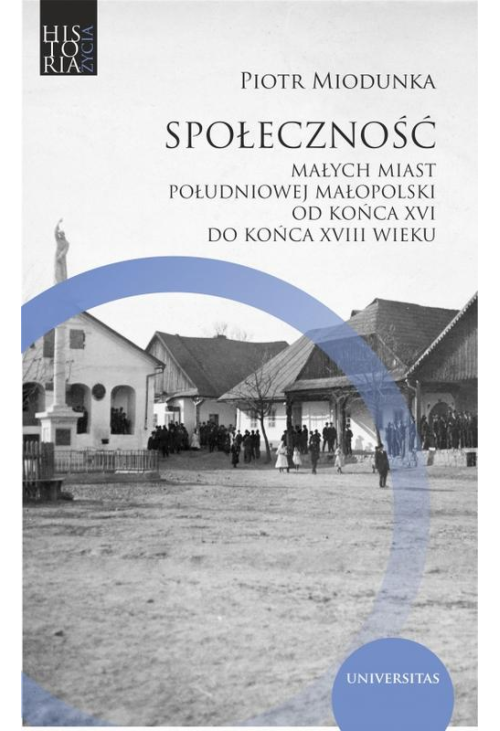 Społeczność małych miast południowej Małopolski od końca XVI do końca XVIII wieku