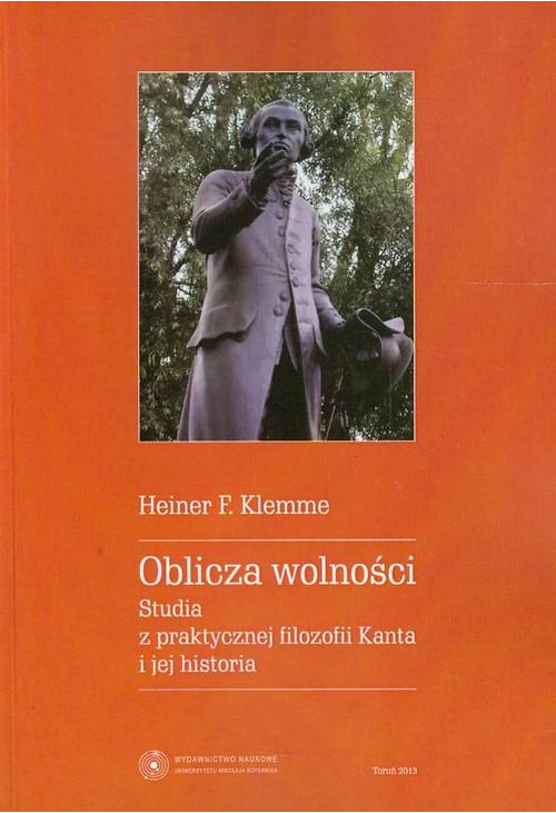 Oblicza wolności. Studia z praktycznej filozofii Kanta i jej historia