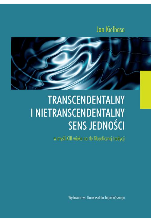 Transcendentalny i nietranscendentalny sens jedności w myśli XIII wieku na tle filozoficznej tradycji