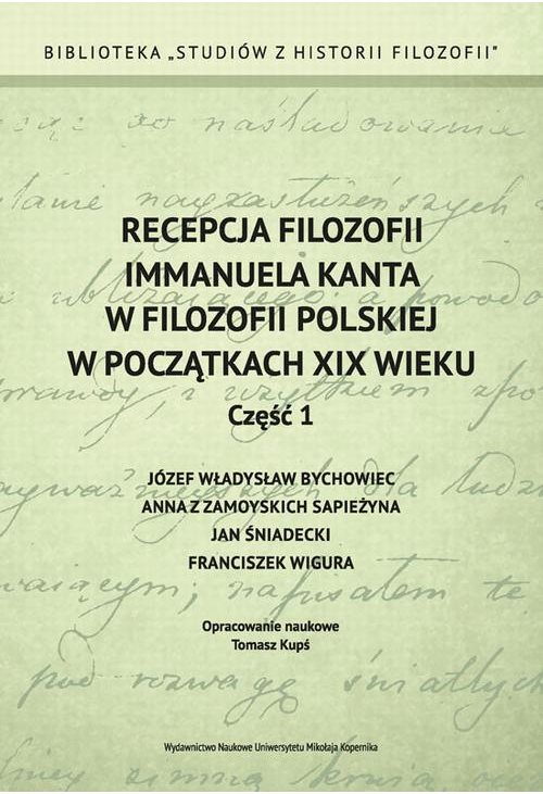 Recepcja filozofii Immanuela Kanta w filozofii polskiej w początkach XIX wieku. Część 1: Józef Władysław Bychowiec, Anna z Z...