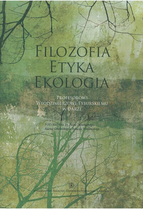 Filozofia - Etyka - Ekologia. Profesorowi Włodzimierzowi Tyburskiemu w darze