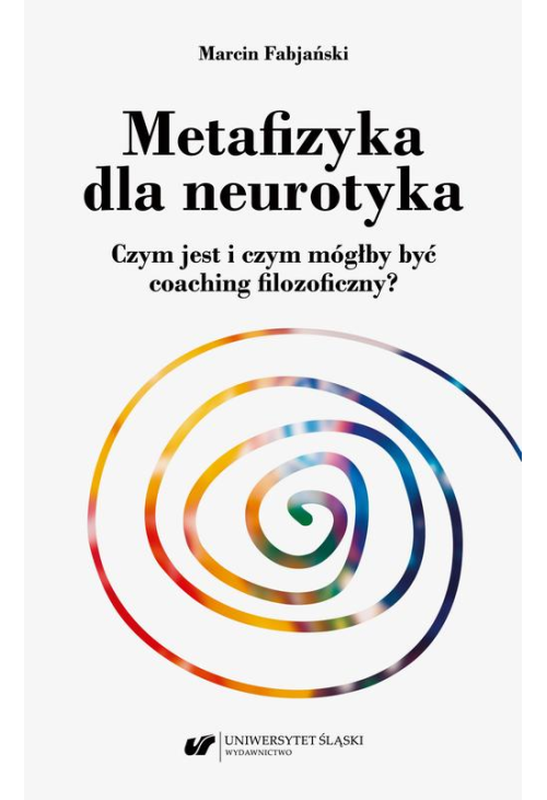 Metafizyka dla neurotyka. Czym jest i czym mógłby być coaching filozoficzny?