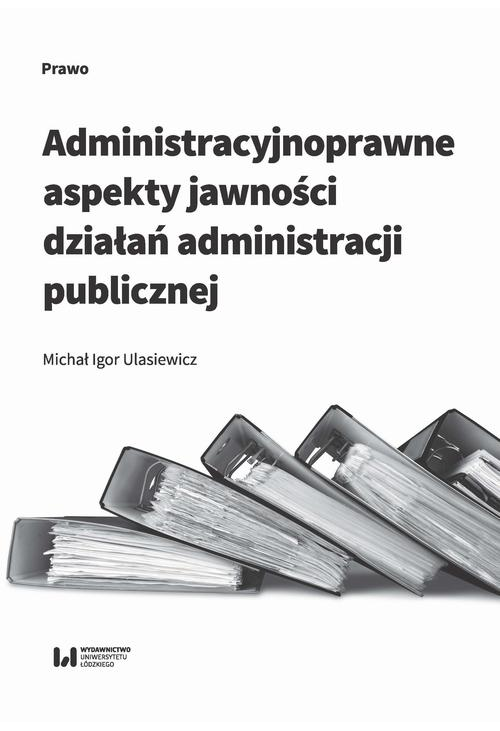 Administracyjnoprawne aspekty jawności działań administracji publicznej