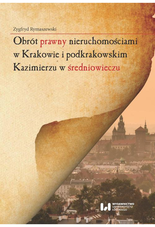 Obrót prawny nieruchomościami w Krakowie i podkrakowskim Kazimierzu w średniowieczu