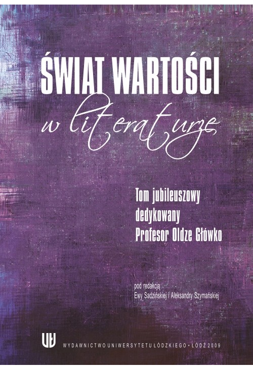 Świat wartości w literaturze. Tom jubileuszowy dedykowany Profesor Oldze Główko