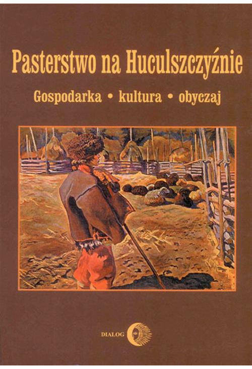 Pasterstwo na Huculszczyźnie. Gospodarka - Kultura - Obyczaj