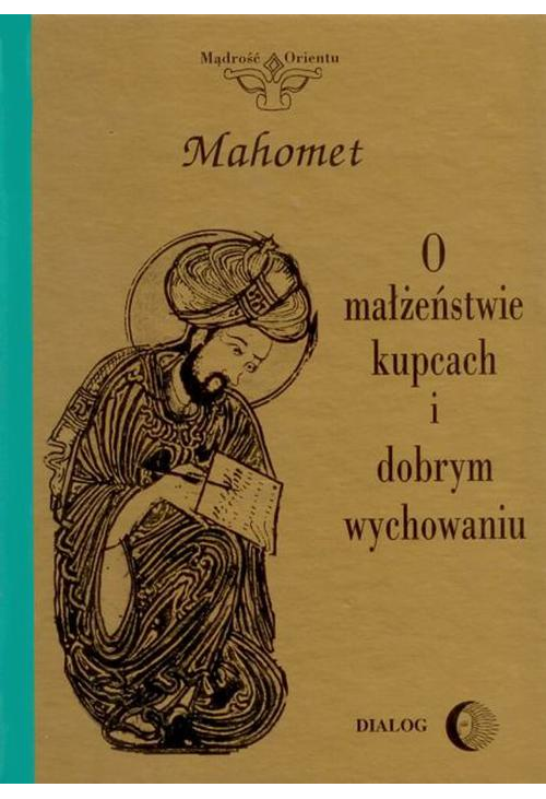 O małżeństwie, kupcach i dobrym wychowaniu. Wybór hadisów