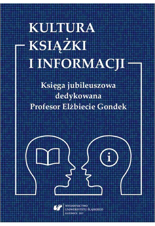 Kultura książki i informacji. Księga jubileuszowa dedykowana Profesor Elżbiecie Gondek