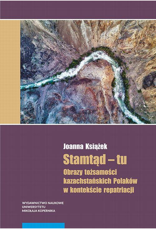 Stamtąd – tu. Obrazy tożsamości kazachstańskich Polaków w kontekście repatriacji