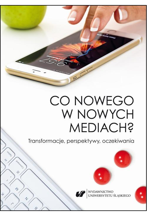 Co nowego w nowych mediach? Transformacje, perspektywy, oczekiwania