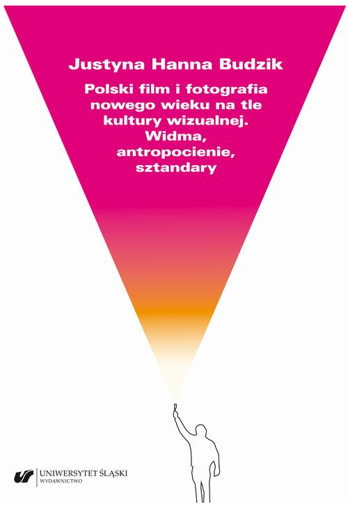 Polski film i fotografia nowego wieku na tle kultury wizualnej. Widma, antropocienie, sztandary