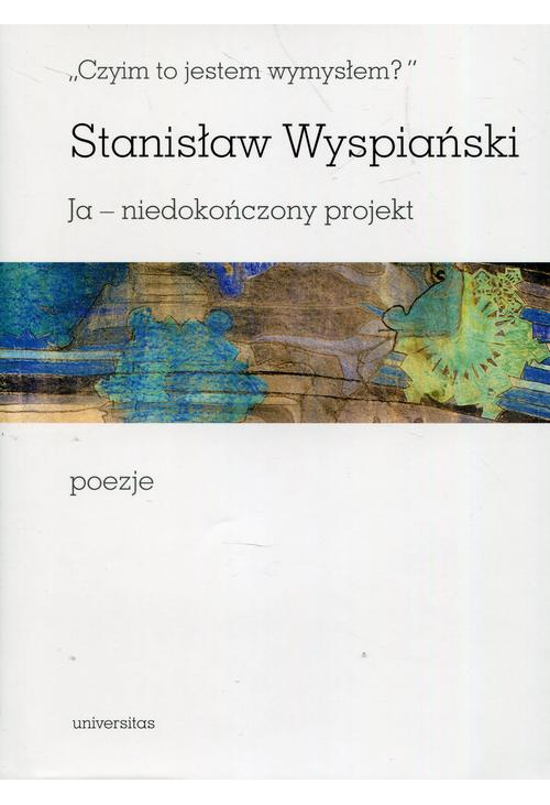 Czyim to jestem wymysłem Ja niedokończony projekt poezje