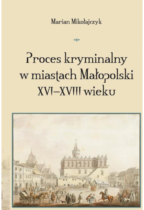 Proces kryminalny w miastach Małopolski XVI–XVIII wieku