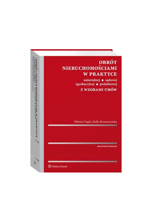 Obrót nieruchomościami w praktyce notarialnej, sądowej, egzekucyjnej, podatkowej z wzorami umów