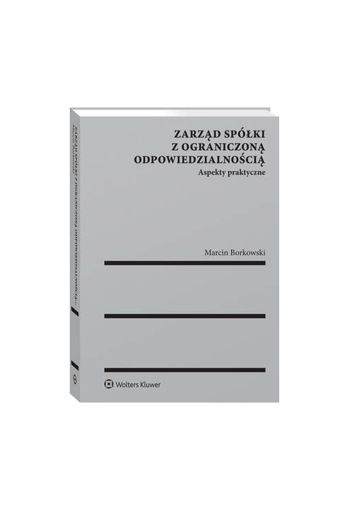 Zarząd spółki z ograniczoną odpowiedzialnością. Aspekty praktyczne