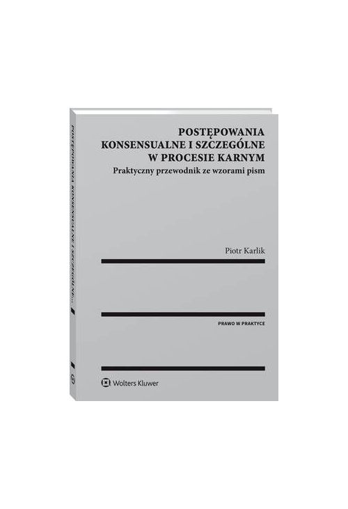 Postępowania konsensualne i szczególne w procesie karnym. Praktyczny przewodnik ze wzorami pism