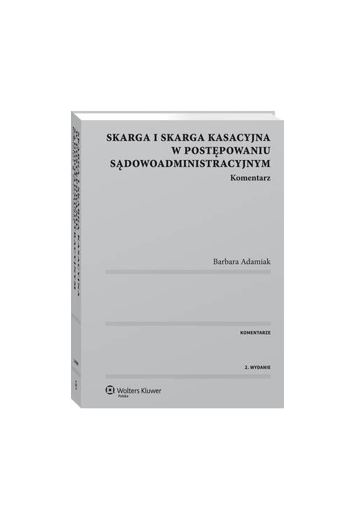 Skarga i skarga kasacyjna w postępowaniu sądowoadministracyjnym. Komentarz