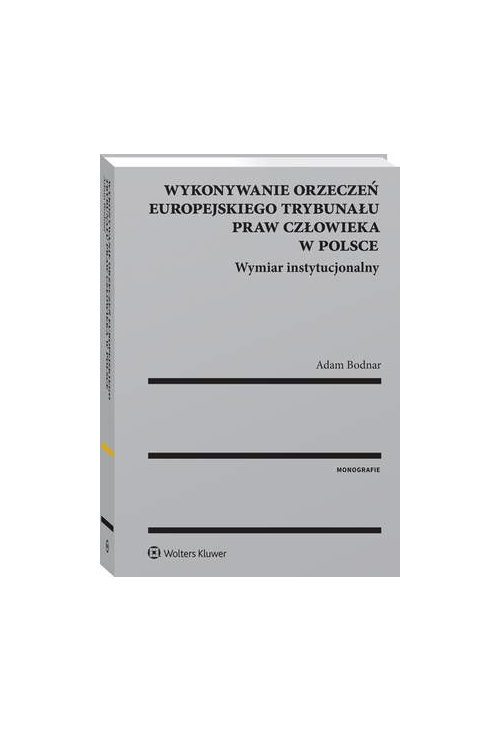 Wykonywanie orzeczeń Europejskiego Trybunału Praw Człowieka w Polsce. Wymiar instytucjonalny