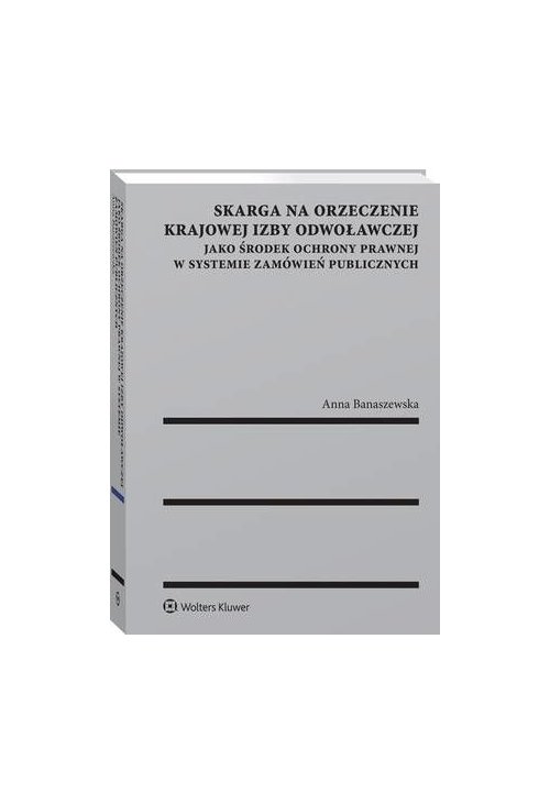 Skarga na orzeczenie Krajowej Izby Odwoławczej jako środek ochrony prawnej w systemie zamówień publicznych