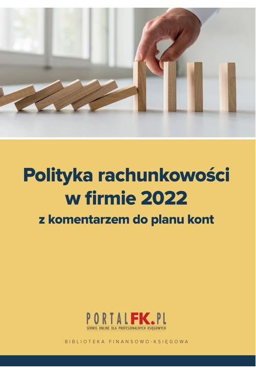 Polityka Rachunkowości w Firmie 2022 z komentarzem do planu kont