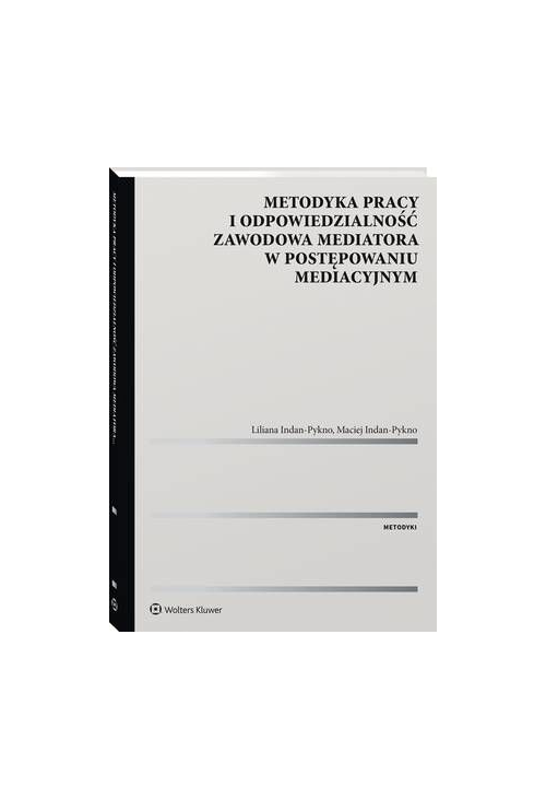 Metodyka pracy i odpowiedzialność zawodowa mediatora w postępowaniu mediacyjnym.