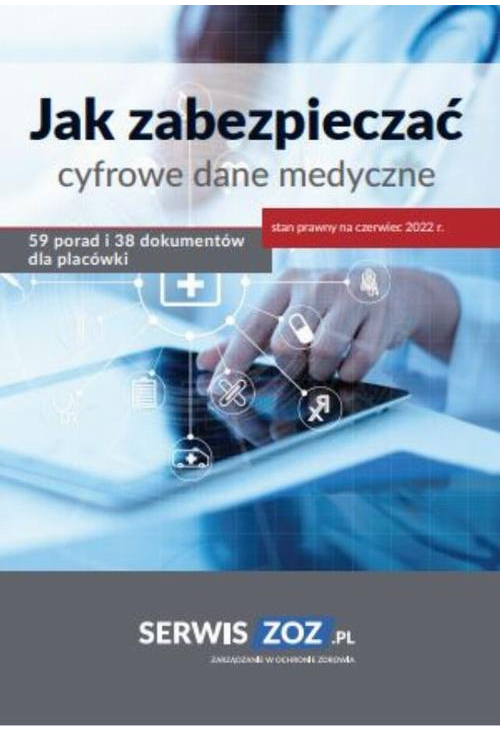 Jak zabezpieczać cyfrowe dane medyczne 59 porad i 38 dokumentów oraz checklist dla placówki (stan prawny czerwiec 2022)