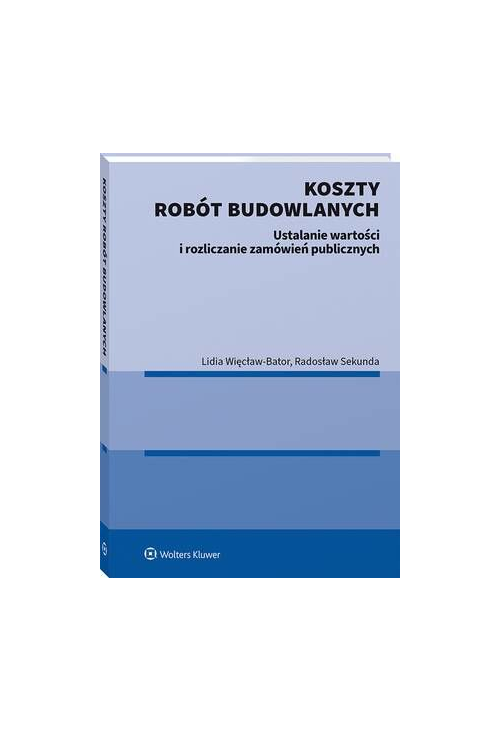 Koszty robót budowlanych. Ustalanie wartości i rozliczanie zamówień publicznych