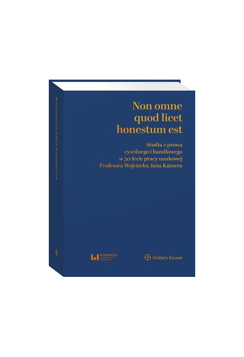 Non omne quod licet honestum est. Studia z prawa cywilnego i handlowego w 50-lecie pracy naukowej Profesora Wojciecha Jana K...
