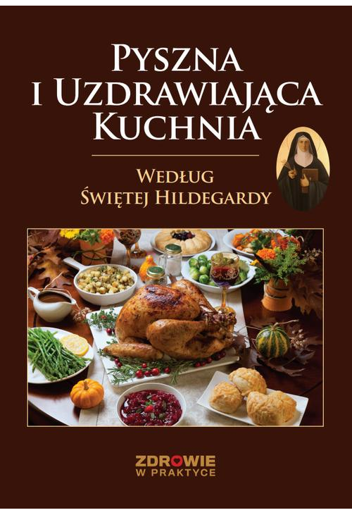 Pyszna i Uzdrawiająca Kuchnia Według Świętej Hildegardy