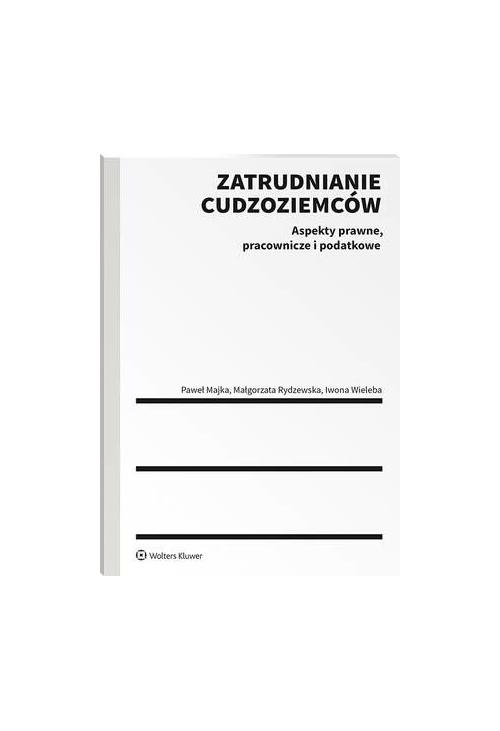 Zatrudnianie cudzoziemców. Aspekty prawne, pracownicze i podatkowe