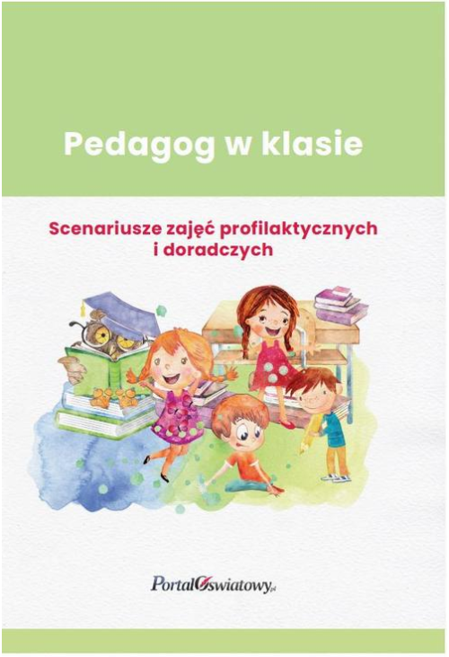 Pedagog w klasie Scenariusze zajęć profilaktycznych i doradczych