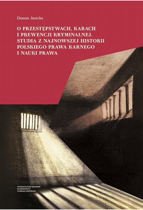 O przestępstwach, karach i prewencji kryminalnej. Studia z najnowszej historii polskiego prawa karnego i nauki prawa