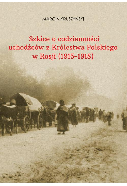 Szkice o codzienności uchodźców z Królestwa Polskiego w Rosji (1915-1918)