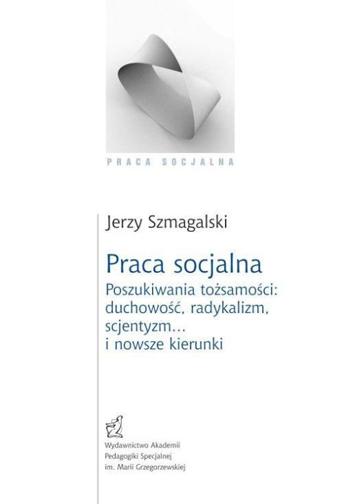 Praca socjalna. Poszukiwania tożsamości: duchowość, radykalizm, scjentyzm… i nowsze kierunki