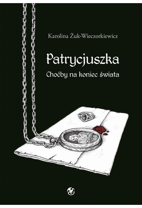 Patrycjuszka Choćby na koniec świata Tom 1 trylogii