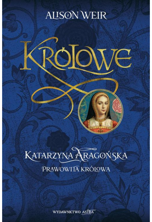 Katarzyna Aragońska Prawowita królowa