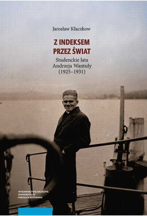 Z indeksem przez świat. Studenckie lata Andrzeja Wantuły (1925–1931)