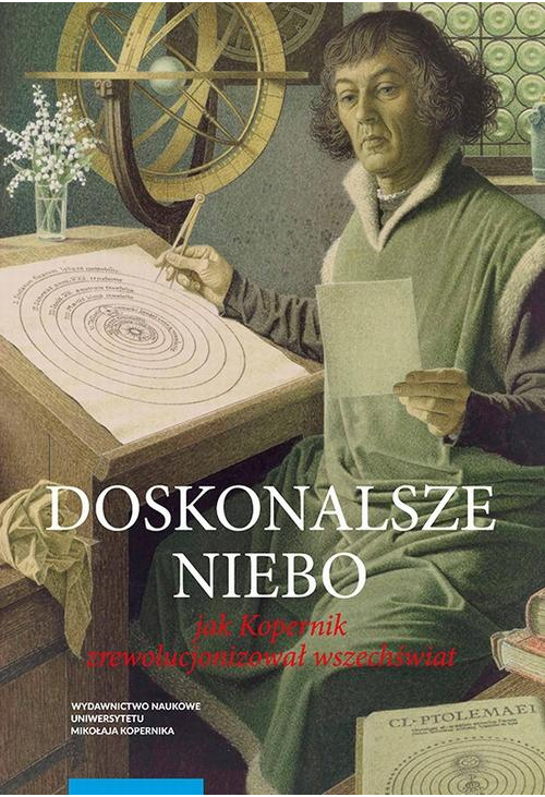 Doskonalsze niebo. Jak Kopernik zrewolucjonizował wszechświat