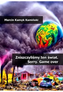 Zniszczyliśmy ten świat....
