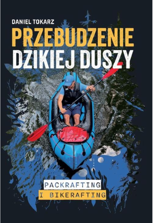 Przebudzenie dzikiej duszy. Packrafting i bikerafting