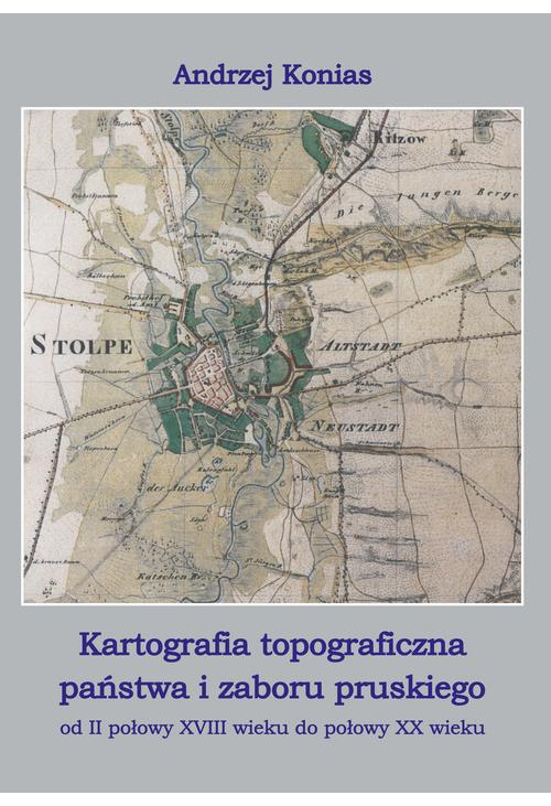 Kartografia topograficzna państwa i zaboru pruskiego od II połowy XVII wieku do połowy XX wieku