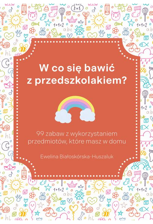 W co się bawić z przedszkolakiem? 99 zabaw z wykorzystaniem przedmiotów, które masz w domu