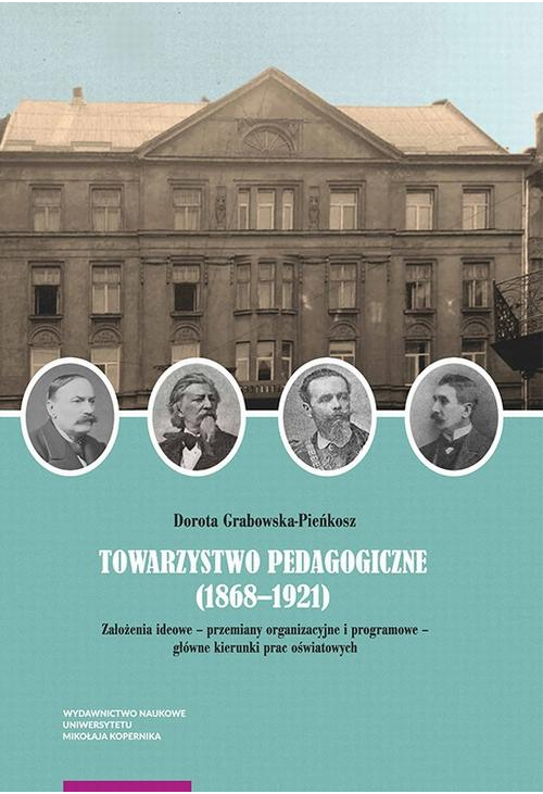 Towarzystwo Pedagogiczne (1868–1921). Założenia ideowe – przemiany organizacyjne i programowe – główne kierunki prac oświato...