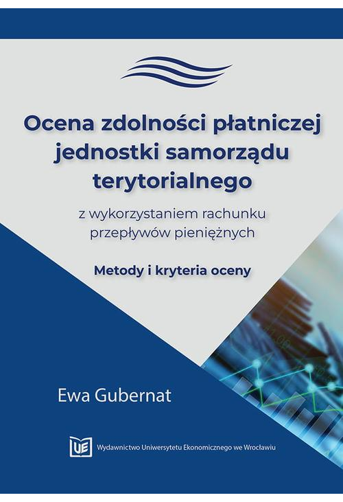 Ocena zdolności płatniczej jednostki samorządu terytorialnego z wykorzystaniem rachunku przepływów pieniężnych. Metody i kry...