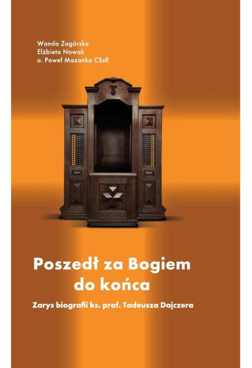 Poszedł za Bogiem do końca. Zarys biografii ks. prof. Tadeusza Dajczera