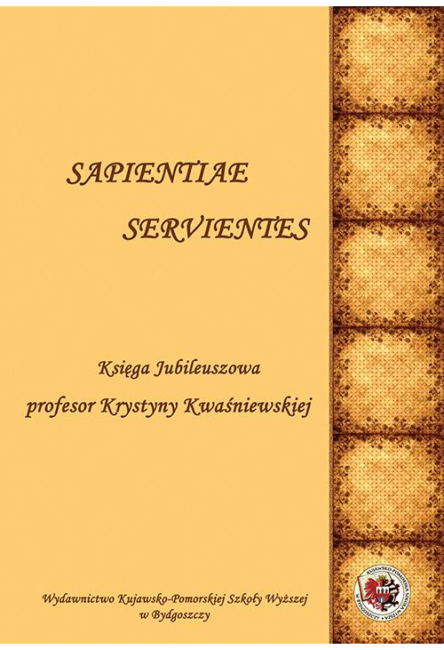 Sapientiae Servientes. Księga jubileuszowa profesor Krystyny Kwaśniewskiej