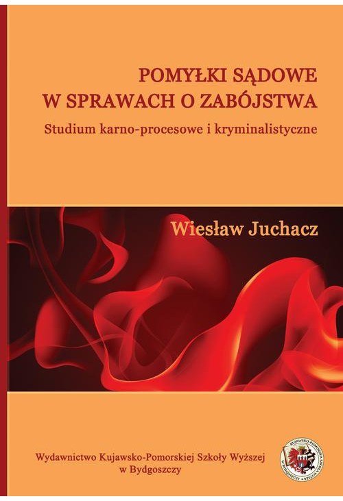 Pomyłki sądowe w sprawach o zabójstwa. Studium karno-procesowe i kryminalistyczne