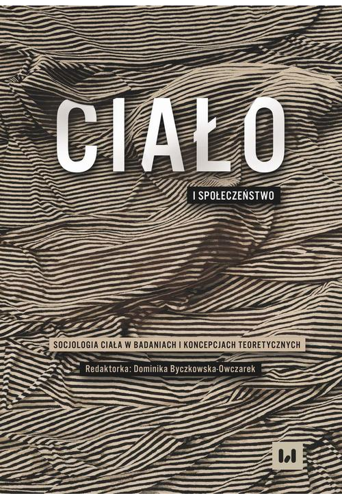 Ciało i społeczeństwo. Socjologia ciała w badaniach i koncepcjach teoretycznych