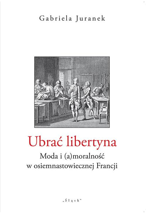 Ubrać libertyna. Moda i (a)moralność w osiemnastowiecznej Francji