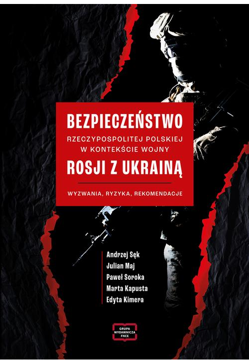 Bezpieczeństwo Rzeczypospolitej Polskiej w kontekście wojny Rosji z Ukrainą. Wyzwania, ryzyka, rekomendacje
